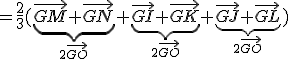 =\frac{2}{3}(\underb{\vec{GM}+\vec{GN}}_{2\vec{GO}}+\underb{\vec{GI}+\vec{GK}}_{2\vec{GO}}+\underb{\vec{GJ}+\vec{GL}}_{2\vec{GO}})